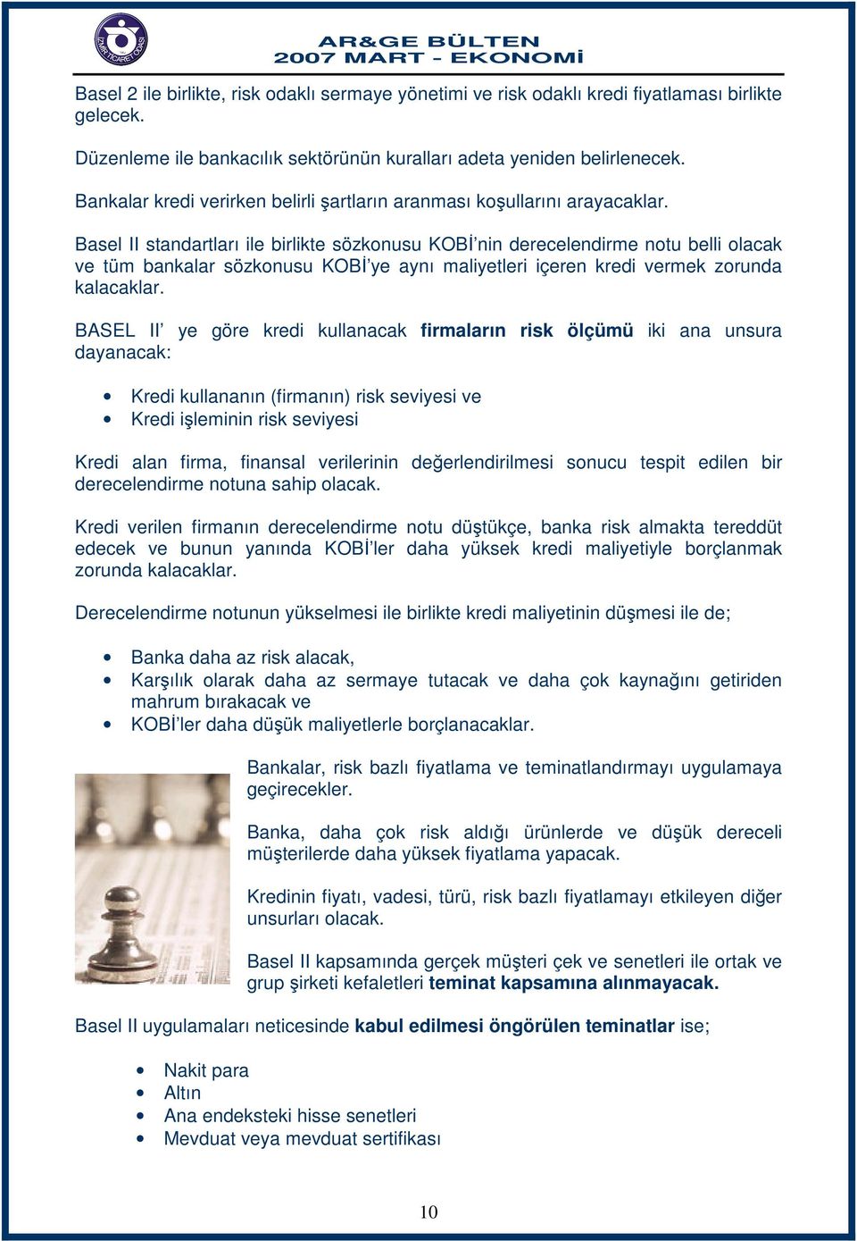 Basel II standartları ile birlikte sözkonusu KOBİ nin derecelendirme notu belli olacak ve tüm bankalar sözkonusu KOBİ ye aynı maliyetleri içeren kredi vermek zorunda kalacaklar.