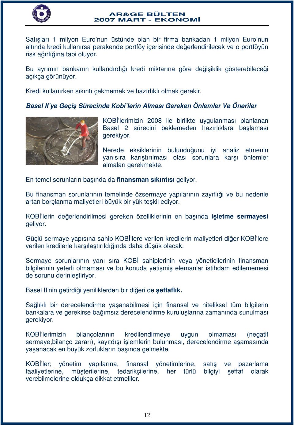 Basel II ye Geçiş Sürecinde Kobi lerin Alması Gereken Önlemler Ve Öneriler KOBİ lerimizin 2008 ile birlikte uygulanması planlanan Basel 2 sürecini beklemeden hazırlıklara başlaması gerekiyor.