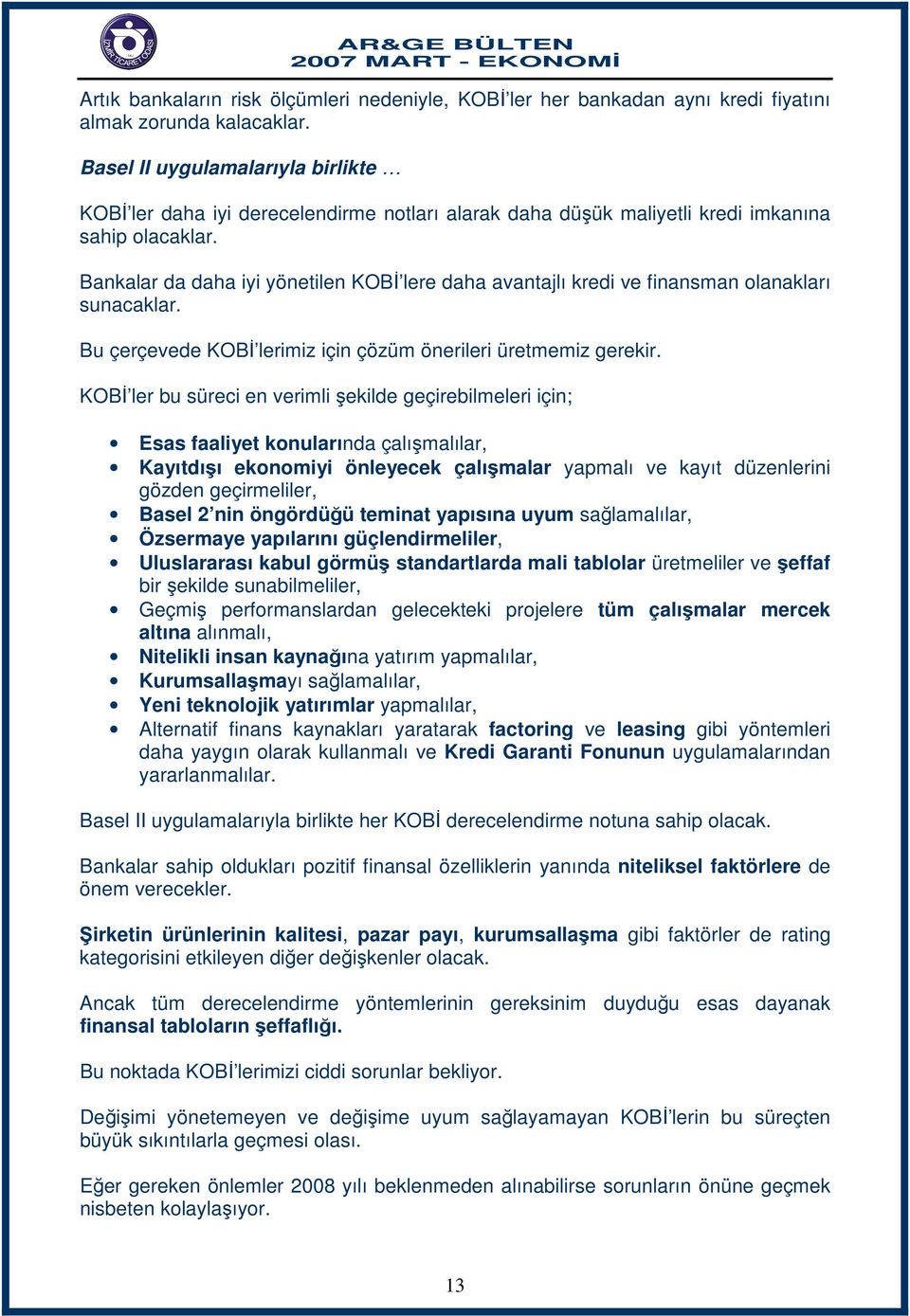 Bankalar da daha iyi yönetilen KOBİ lere daha avantajlı kredi ve finansman olanakları sunacaklar. Bu çerçevede KOBİ lerimiz için çözüm önerileri üretmemiz gerekir.