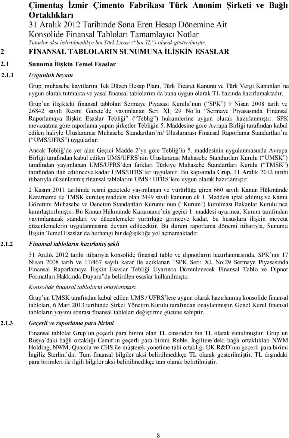 1 Uygunluk beyanı Grup, muhasebe kayıtlarını Tek Düzen Hesap Planı, Türk Ticaret Kanunu ve Türk Vergi Kanunları na uygun olarak tutmakta ve yasal finansal tablolarını da buna uygun olarak TL bazında