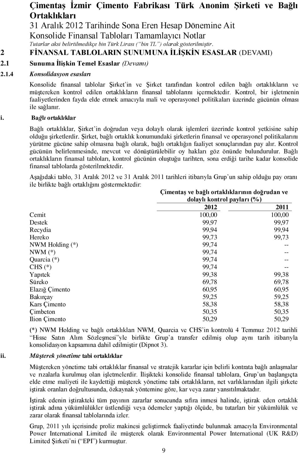 4 Konsolidasyon esasları Konsolide finansal tablolar Şirket in ve Şirket tarafından kontrol edilen bağlı ortaklıkların ve müştereken kontrol edilen ortaklıkların finansal tablolarını içermektedir.