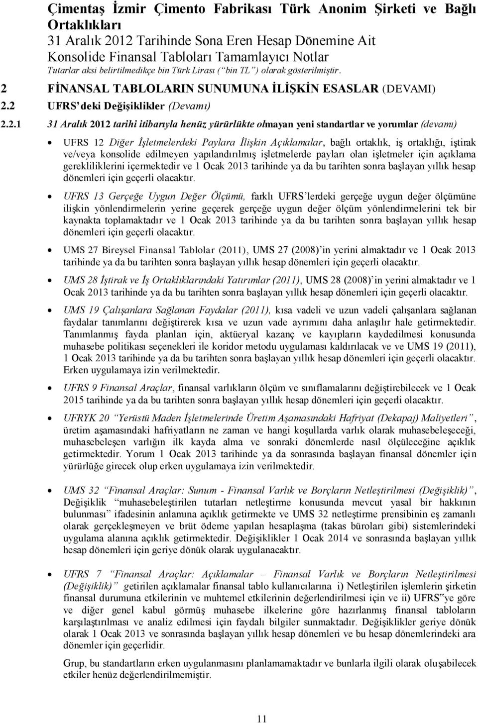 2 UFRS deki Değişiklikler (Devamı) 2.2.1 31 Aralık 2012 tarihi itibarıyla henüz yürürlükte olmayan yeni standartlar ve yorumlar (devamı) UFRS 12 Diğer İşletmelerdeki Paylara İlişkin Açıklamalar,