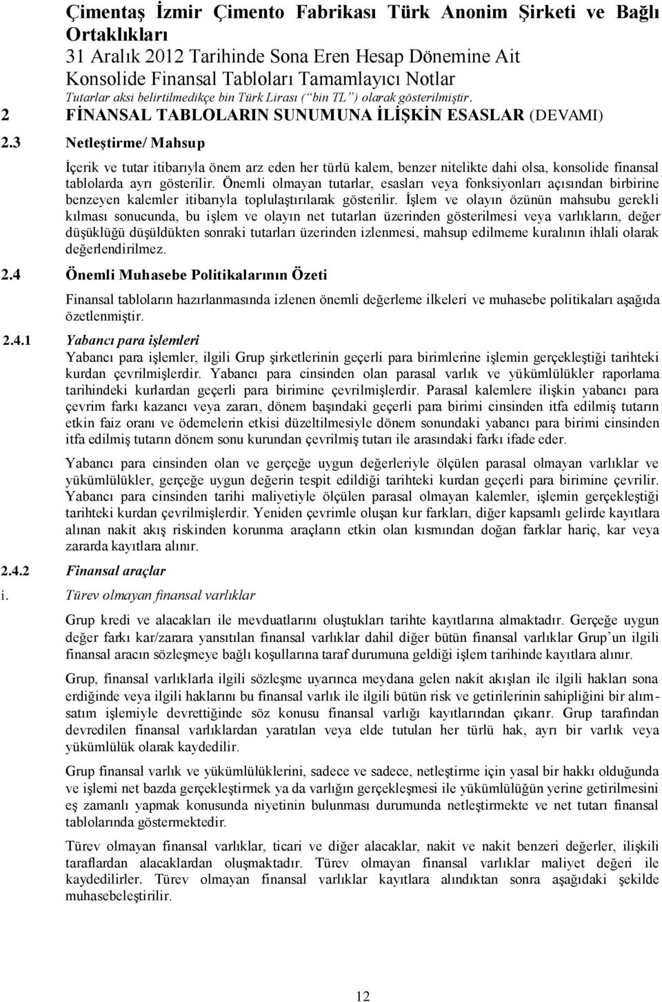 Önemli olmayan tutarlar, esasları veya fonksiyonları açısından birbirine benzeyen kalemler itibarıyla toplulaştırılarak gösterilir.