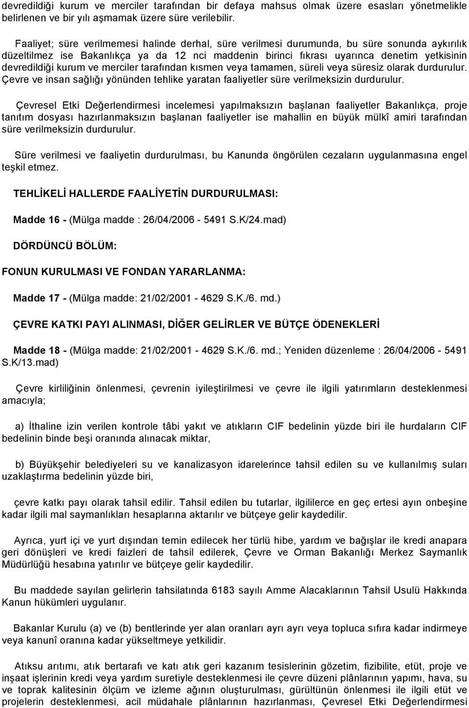 devredildiği kurum ve merciler tarafından kısmen veya tamamen, süreli veya süresiz olarak durdurulur. Çevre ve insan sağlığı yönünden tehlike yaratan faaliyetler süre verilmeksizin durdurulur.