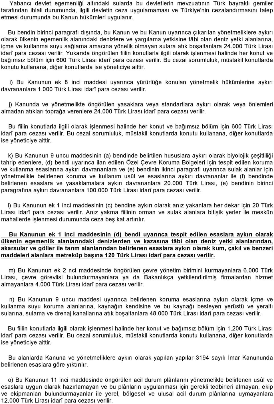 Bu bendin birinci paragrafı dışında, bu Kanun ve bu Kanun uyarınca çıkarılan yönetmeliklere aykırı olarak ülkenin egemenlik alanındaki denizlere ve yargılama yetkisine tâbi olan deniz yetki