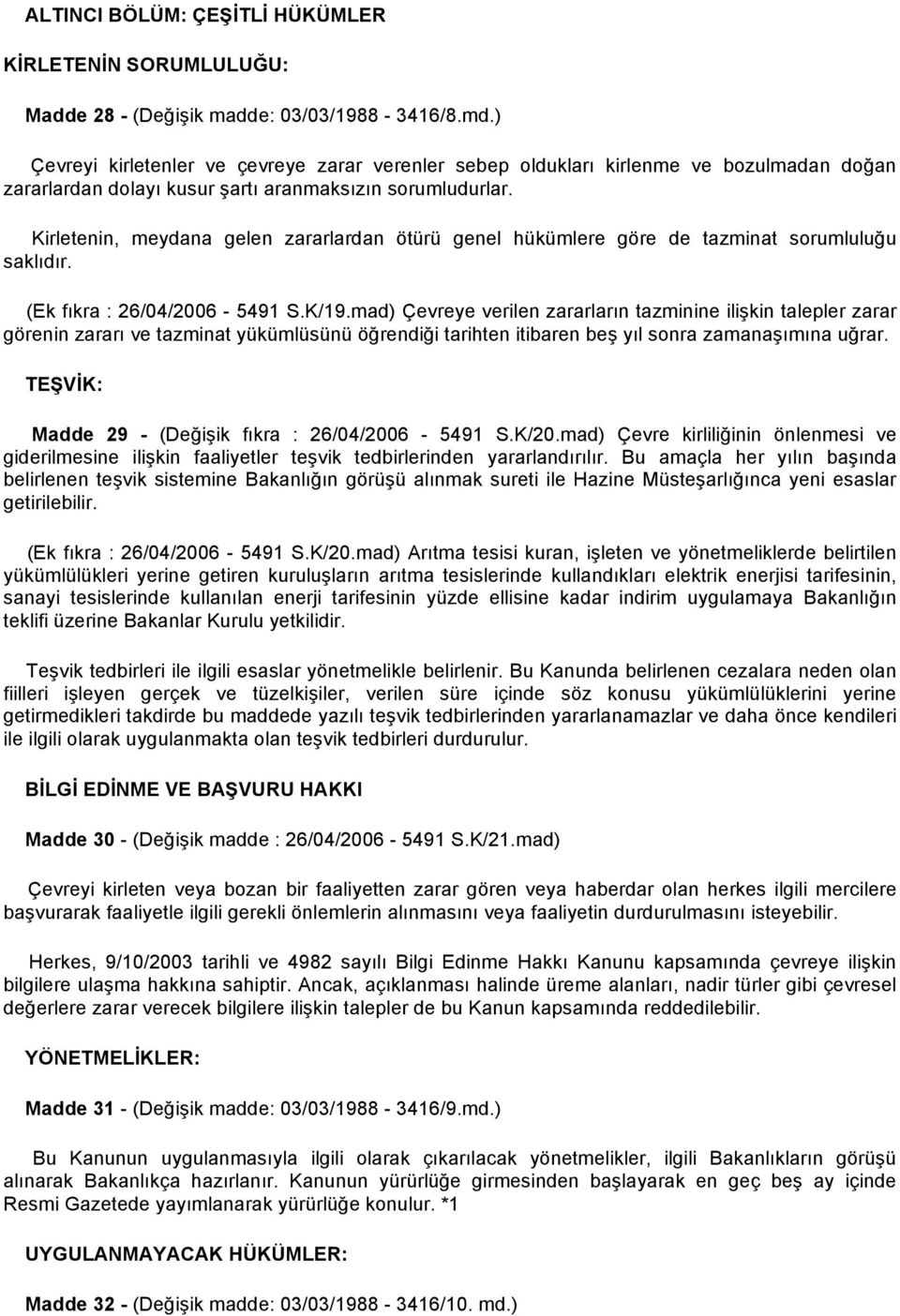 Kirletenin, meydana gelen zararlardan ötürü genel hükümlere göre de tazminat sorumluluğu saklıdır. (Ek fıkra : 26/04/2006-5491 S.K/19.