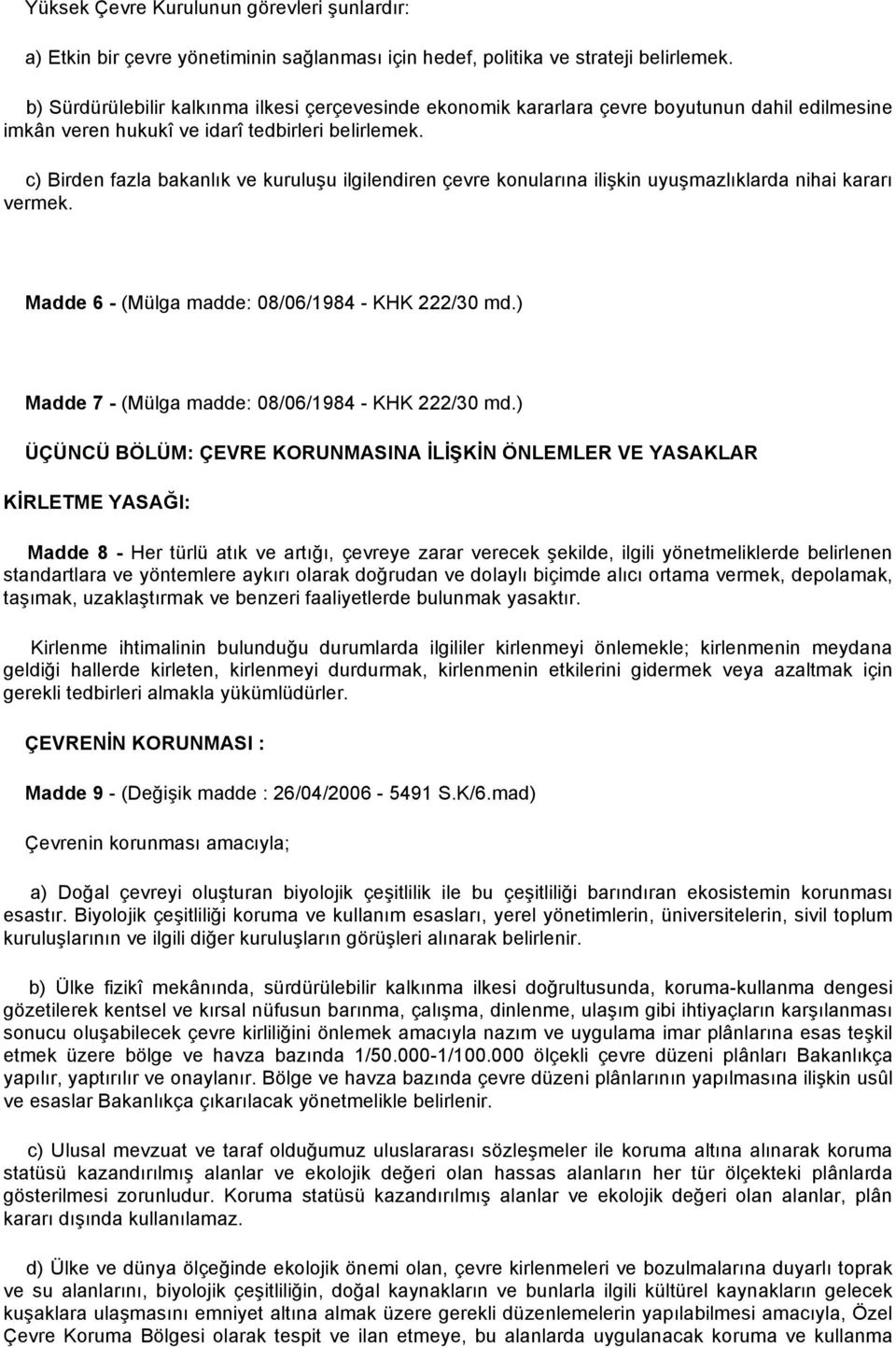 c) Birden fazla bakanlık ve kuruluşu ilgilendiren çevre konularına ilişkin uyuşmazlıklarda nihai kararı vermek. Madde 6 - (Mülga madde: 08/06/1984 - KHK 222/30 md.