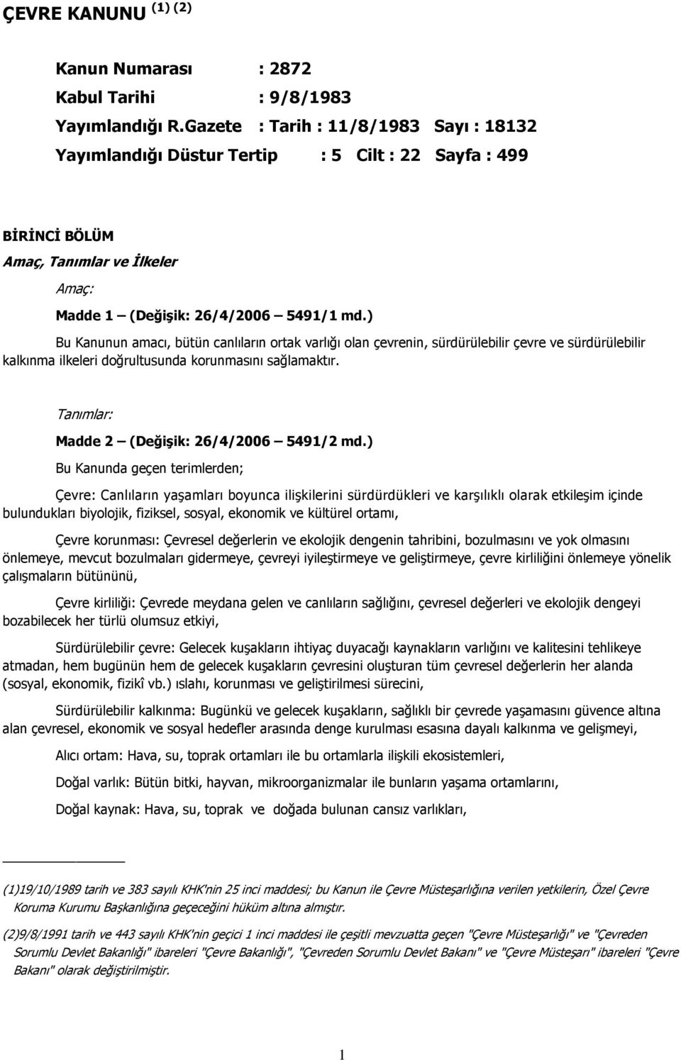 ) Bu Kanunun amacı, bütün canlıların ortak varlığı olan çevrenin, sürdürülebilir çevre ve sürdürülebilir kalkınma ilkeleri doğrultusunda korunmasını sağlamaktır.