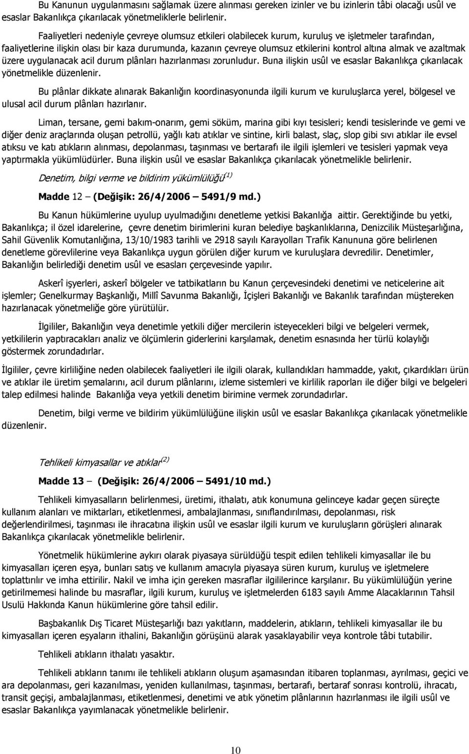 almak ve azaltmak üzere uygulanacak acil durum plânları hazırlanması zorunludur. Buna ilişkin usûl ve esaslar Bakanlıkça çıkarılacak yönetmelikle düzenlenir.