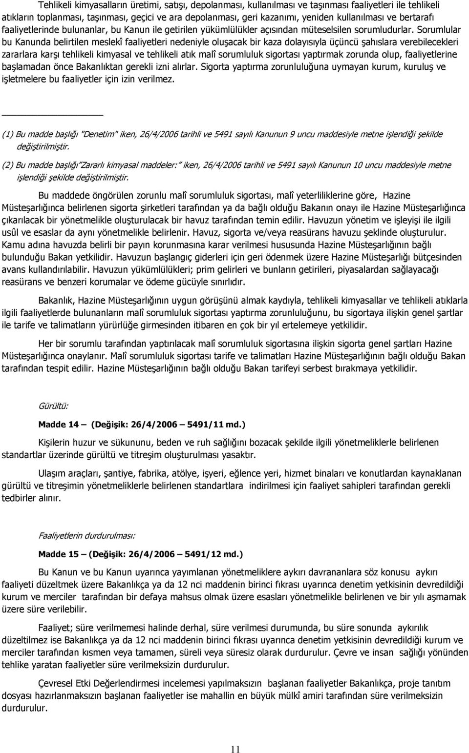 Sorumlular bu Kanunda belirtilen meslekî faaliyetleri nedeniyle oluşacak bir kaza dolayısıyla üçüncü şahıslara verebilecekleri zararlara karşı tehlikeli kimyasal ve tehlikeli atık malî sorumluluk