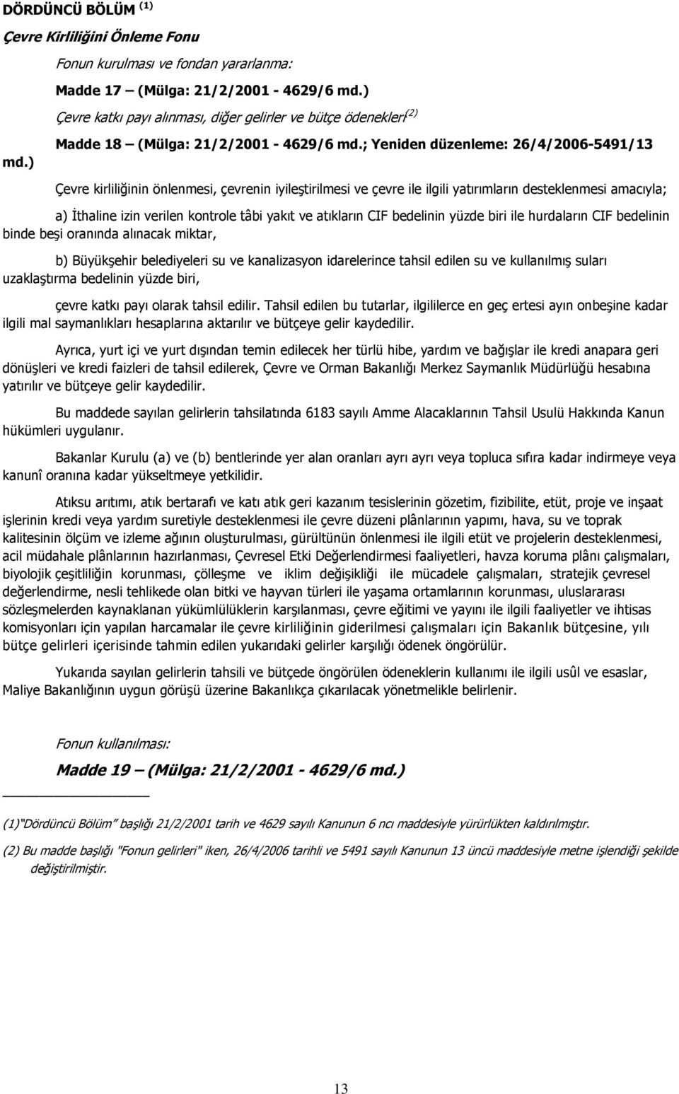 ; Yeniden düzenleme: 26/4/2006-5491/13 Çevre kirliliğinin önlenmesi, çevrenin iyileştirilmesi ve çevre ile ilgili yatırımların desteklenmesi amacıyla; a) İthaline izin verilen kontrole tâbi yakıt ve