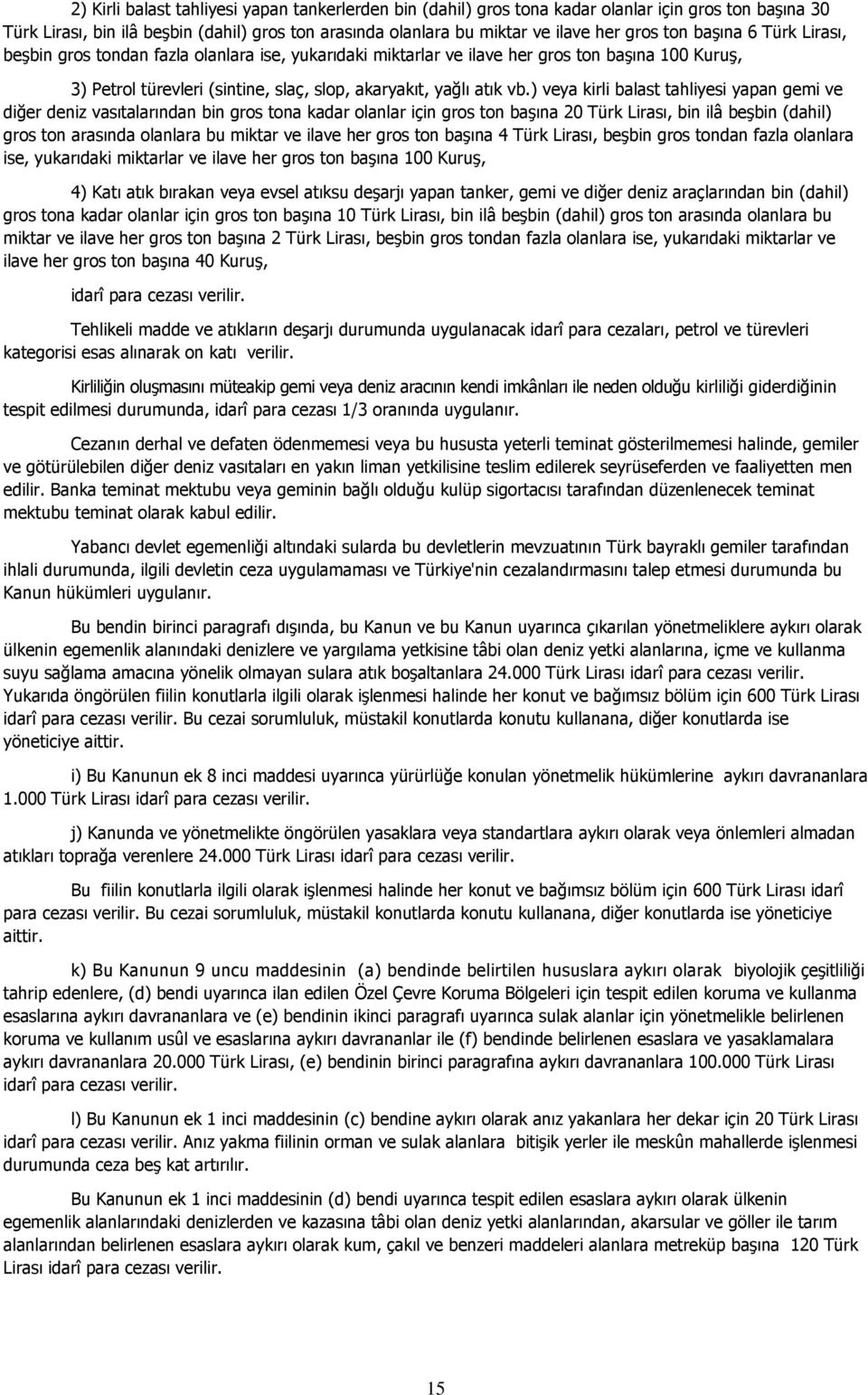 ) veya kirli balast tahliyesi yapan gemi ve diğer deniz vasıtalarından bin gros tona kadar olanlar için gros ton başına 20 Türk Lirası, bin ilâ beşbin (dahil) gros ton arasında olanlara bu miktar ve