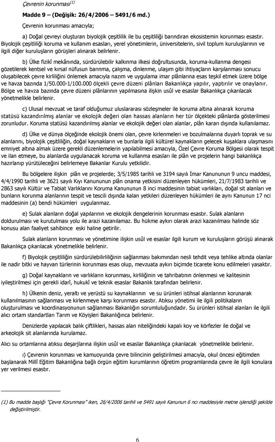 b) Ülke fizikî mekânında, sürdürülebilir kalkınma ilkesi doğrultusunda, koruma-kullanma dengesi gözetilerek kentsel ve kırsal nüfusun barınma, çalışma, dinlenme, ulaşım gibi ihtiyaçların karşılanması