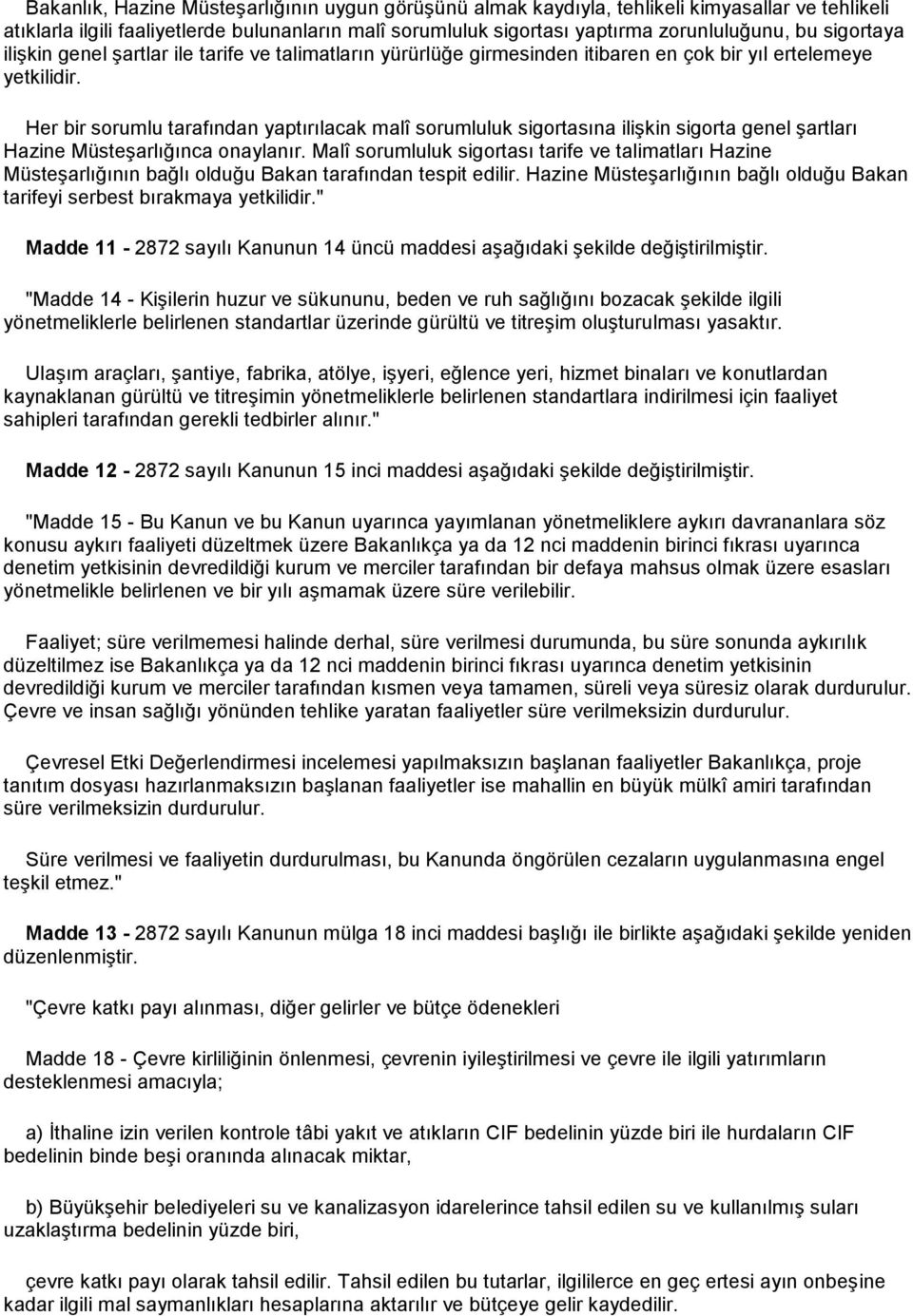 Her bir sorumlu tarafından yaptırılacak malî sorumluluk sigortasına ilişkin sigorta genel şartları Hazine Müsteşarlığınca onaylanır.