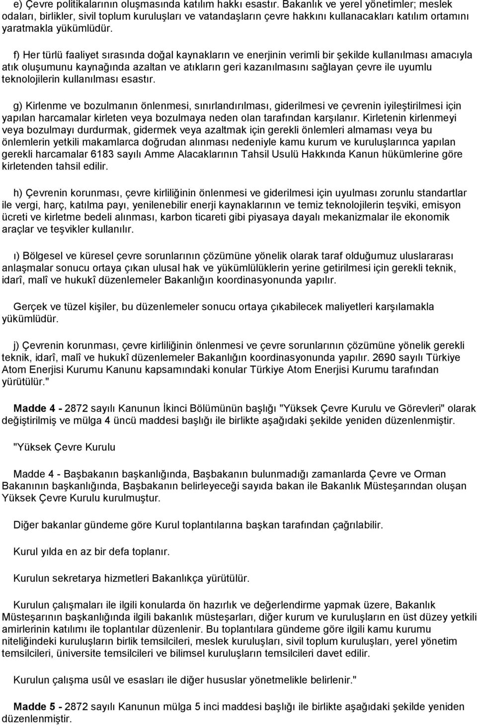 f) Her türlü faaliyet sırasında doğal kaynakların ve enerjinin verimli bir şekilde kullanılması amacıyla atık oluşumunu kaynağında azaltan ve atıkların geri kazanılmasını sağlayan çevre ile uyumlu