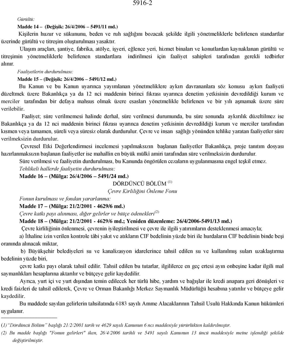 Ulaşım araçları, şantiye, fabrika, atölye, işyeri, eğlence yeri, hizmet binaları ve konutlardan kaynaklanan gürültü ve titreşimin yönetmeliklerle belirlenen standartlara indirilmesi için faaliyet