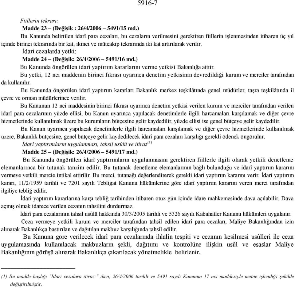 artırılarak verilir. İdari cezalarda yetki: Madde 24 (DeğiĢik: 26/4/2006 5491/16 md.) Bu Kanunda öngörülen idarî yaptırım kararlarını verme yetkisi Bakanlığa aittir.