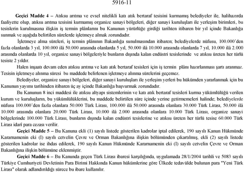 belirtilen sürelerde işletmeye almak zorundadır. İşletmeye alma süreleri, iş termin plânının Bakanlığa sunulmasından itibaren; belediyelerde nüfusu, 100.000 den fazla olanlarda 3 yıl, 100.000 ilâ 50.