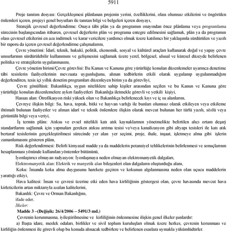 entegre edilmesini sağlamak, plân ya da programın olası çevresel etkilerini en aza indirmek ve karar vericilere yardımcı olmak üzere katılımcı bir yaklaşımla sürdürülen ve yazılı bir raporu da içeren