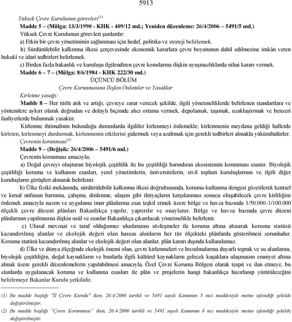 b) Sürdürülebilir kalkınma ilkesi çerçevesinde ekonomik kararlara çevre boyutunun dahil edilmesine imkân veren hukukî ve idarî tedbirleri belirlemek.