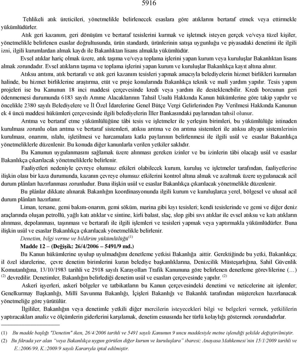 uygunluğu ve piyasadaki denetimi ile ilgili izni, ilgili kurumlardan almak kaydı ile Bakanlıktan lisans almakla yükümlüdür.