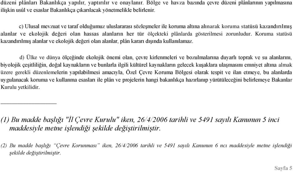 gösterilmesi zorunludur. Koruma statüsü kazandırılmış alanlar ve ekolojik değeri olan alanlar, plân kararı dışında kullanılamaz.