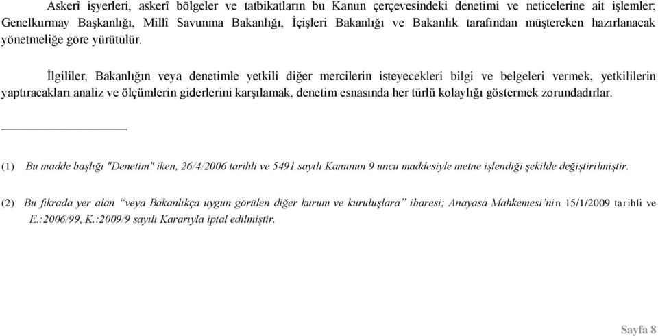 İlgililer, Bakanlığın veya denetimle yetkili diğer mercilerin isteyecekleri bilgi ve belgeleri vermek, yetkililerin yaptıracakları analiz ve ölçümlerin giderlerini karşılamak, denetim esnasında her