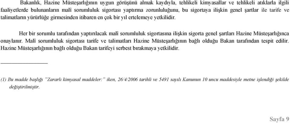 Her bir sorumlu tarafından yaptırılacak malî sorumluluk sigortasına ilişkin sigorta genel şartları Hazine Müsteşarlığınca onaylanır.