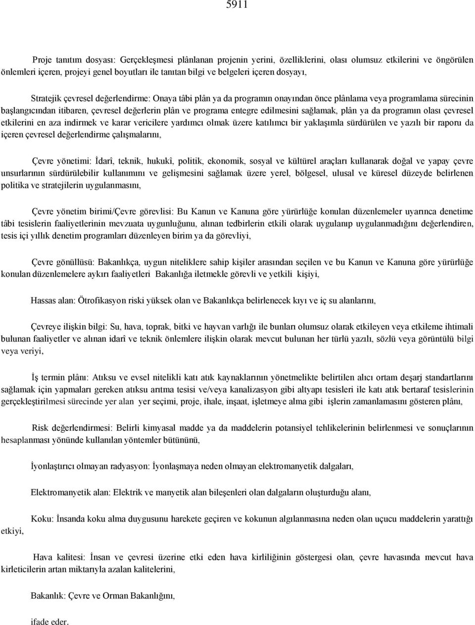 entegre edilmesini sağlamak, plân ya da programın olası çevresel etkilerini en aza indirmek ve karar vericilere yardımcı olmak üzere katılımcı bir yaklaşımla sürdürülen ve yazılı bir raporu da içeren