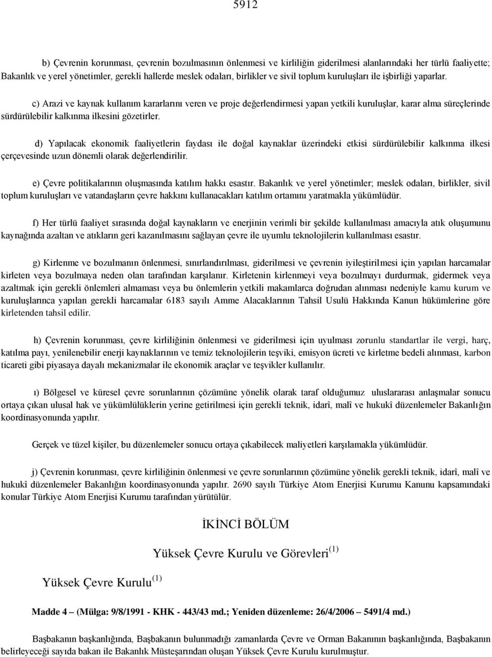 c) Arazi ve kaynak kullanım kararlarını veren ve proje değerlendirmesi yapan yetkili kuruluşlar, karar alma süreçlerinde sürdürülebilir kalkınma ilkesini gözetirler.