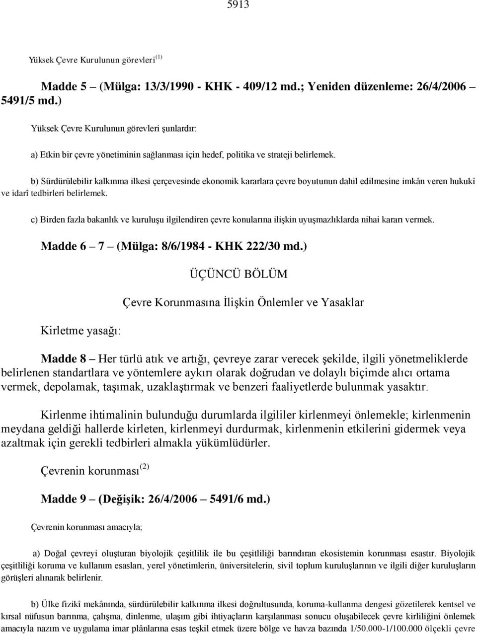 b) Sürdürülebilir kalkınma ilkesi çerçevesinde ekonomik kararlara çevre boyutunun dahil edilmesine imkân veren hukukî ve idarî tedbirleri belirlemek.