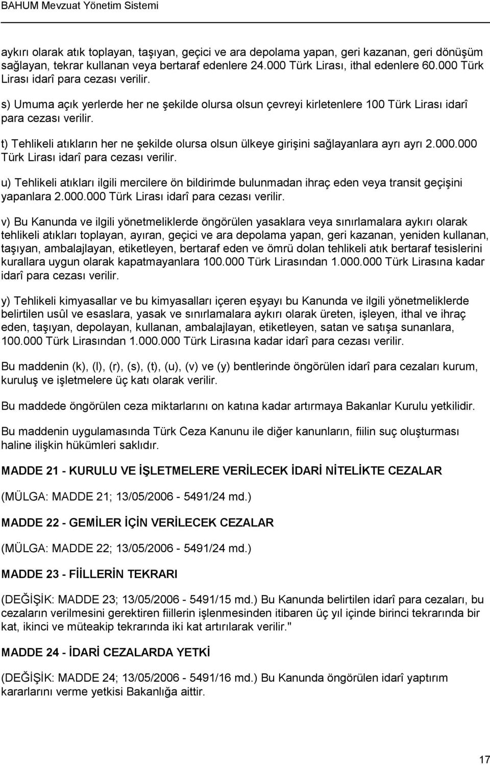 t) Tehlikeli atıkların her ne şekilde olursa olsun ülkeye girişini sağlayanlara ayrı ayrı 2.000.000 Türk Lirası idarî para cezası verilir.