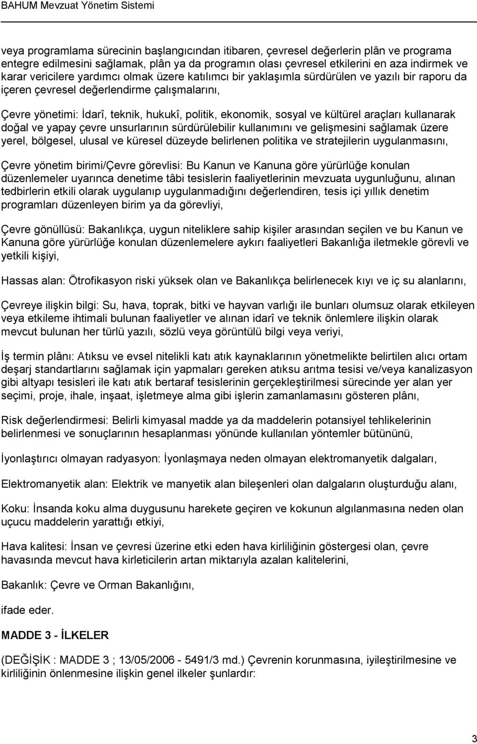 sosyal ve kültürel araçları kullanarak doğal ve yapay çevre unsurlarının sürdürülebilir kullanımını ve gelişmesini sağlamak üzere yerel, bölgesel, ulusal ve küresel düzeyde belirlenen politika ve