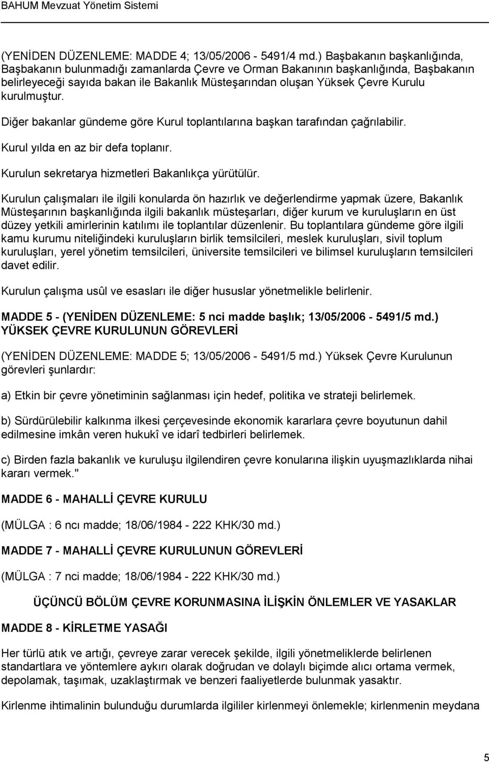 kurulmuştur. Diğer bakanlar gündeme göre Kurul toplantılarına başkan tarafından çağrılabilir. Kurul yılda en az bir defa toplanır. Kurulun sekretarya hizmetleri Bakanlıkça yürütülür.