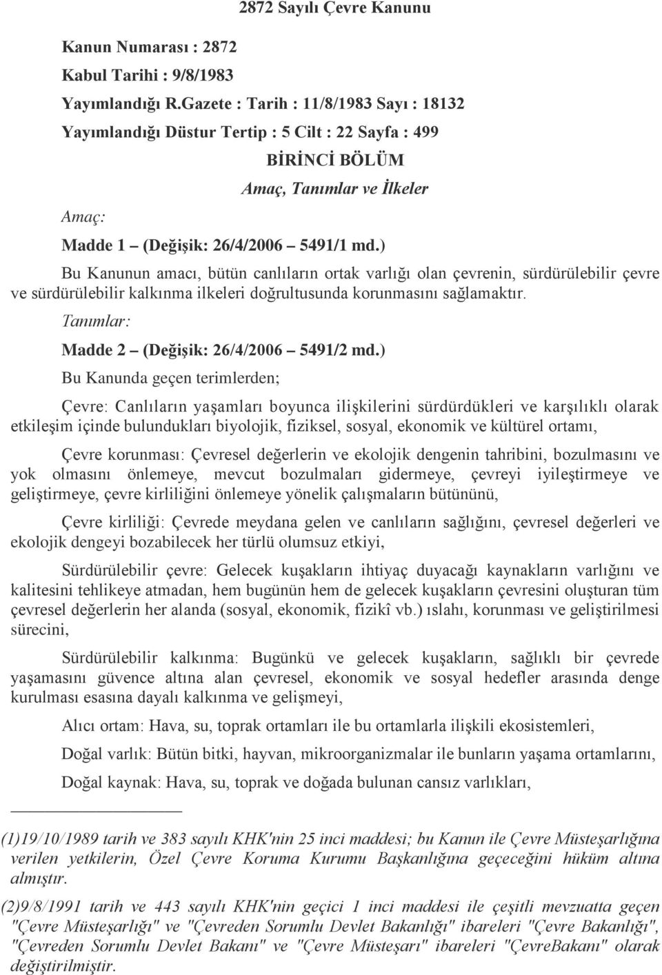 ) Bu Kanunun amacı, bütün canlıların ortak varlığı olan çevrenin, sürdürülebilir çevre ve sürdürülebilir kalkınma ilkeleri doğrultusunda korunmasını sağlamaktır.