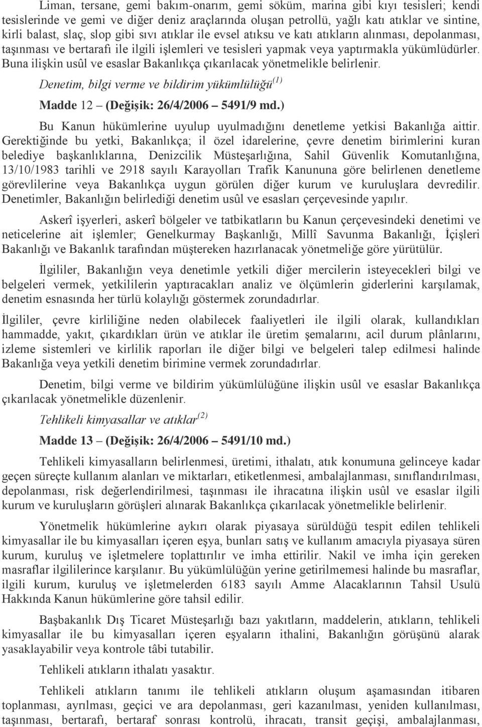 Buna ilişkin usûl ve esaslar Bakanlıkça çıkarılacak yönetmelikle belirlenir. Denetim, bilgi verme ve bildirim yükümlülüğü (1) Madde 12 (Değişik: 26/4/2006 5491/9 md.