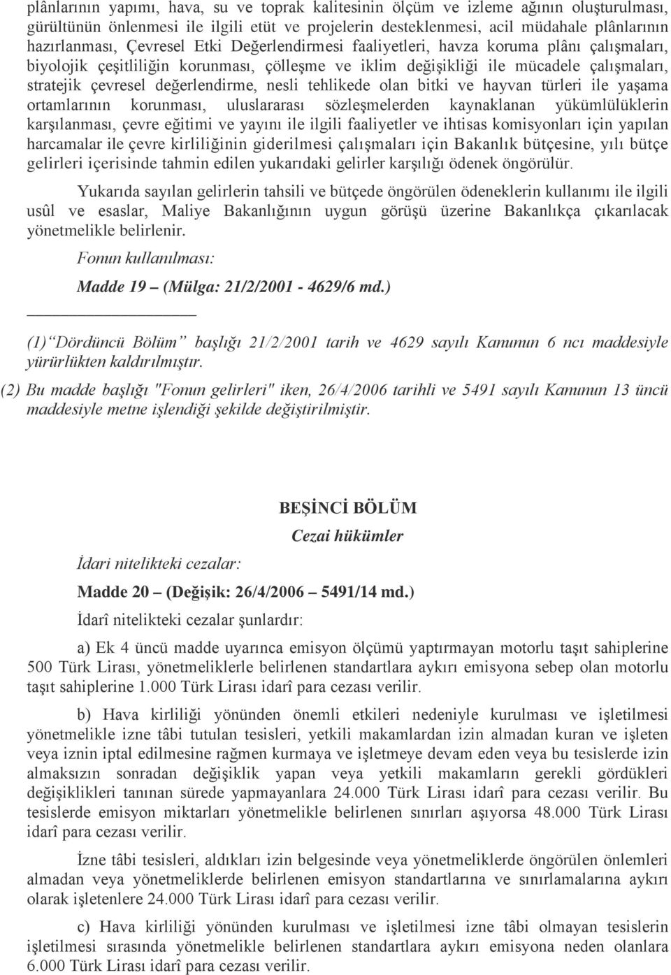 nesli tehlikede olan bitki ve hayvan türleri ile yaşama ortamlarının korunması, uluslararası sözleşmelerden kaynaklanan yükümlülüklerin karşılanması, çevre eğitimi ve yayını ile ilgili faaliyetler ve