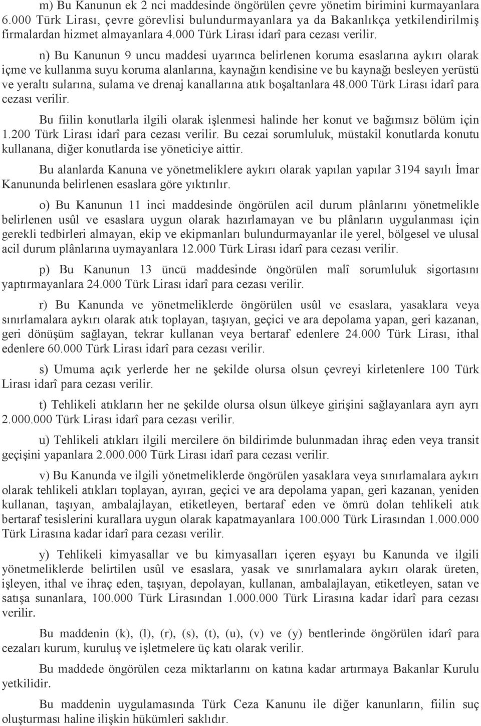 n) Bu Kanunun 9 uncu maddesi uyarınca belirlenen koruma esaslarına aykırı olarak içme ve kullanma suyu koruma alanlarına, kaynağın kendisine ve bu kaynağı besleyen yerüstü ve yeraltı sularına, sulama