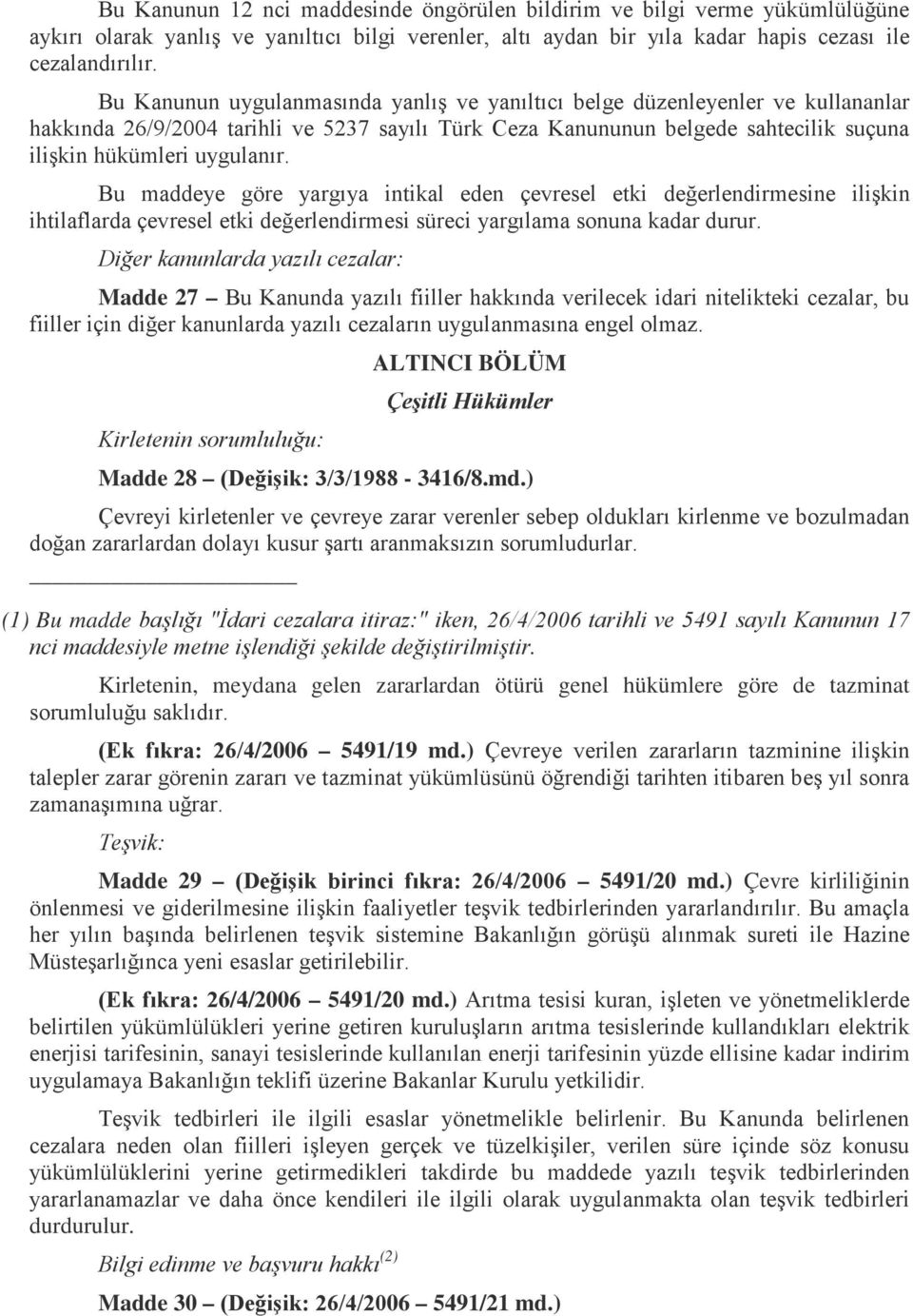 Bu maddeye göre yargıya intikal eden çevresel etki değerlendirmesine ilişkin ihtilaflarda çevresel etki değerlendirmesi süreci yargılama sonuna kadar durur.