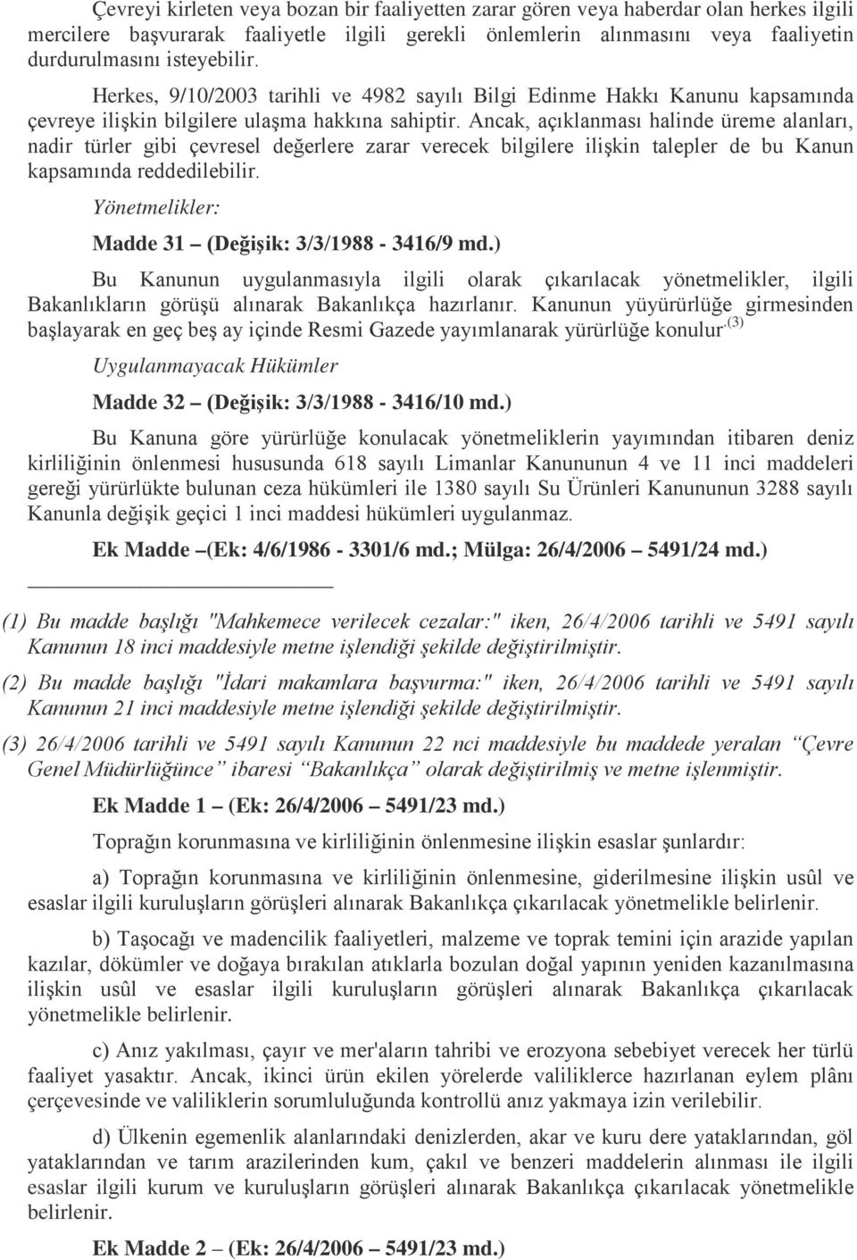 Ancak, açıklanması halinde üreme alanları, nadir türler gibi çevresel değerlere zarar verecek bilgilere ilişkin talepler de bu Kanun kapsamında reddedilebilir.