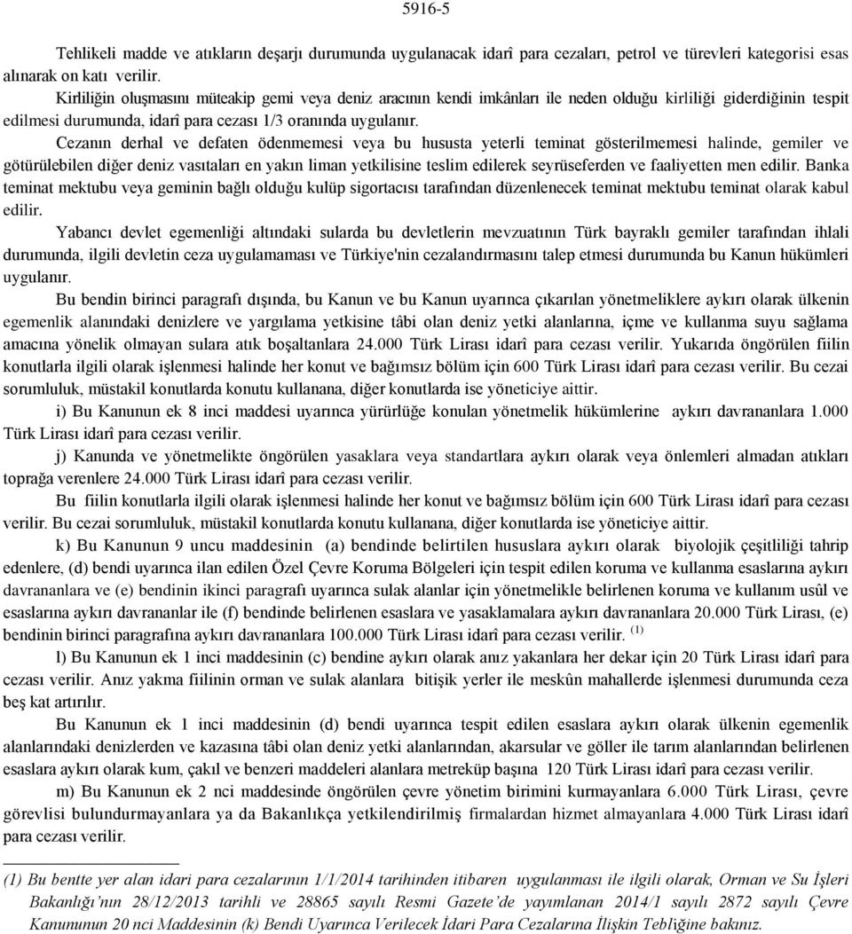 Cezanın derhal ve defaten ödenmemesi veya bu hususta yeterli teminat gösterilmemesi halinde, gemiler ve götürülebilen diğer deniz vasıtaları en yakın liman yetkilisine teslim edilerek seyrüseferden