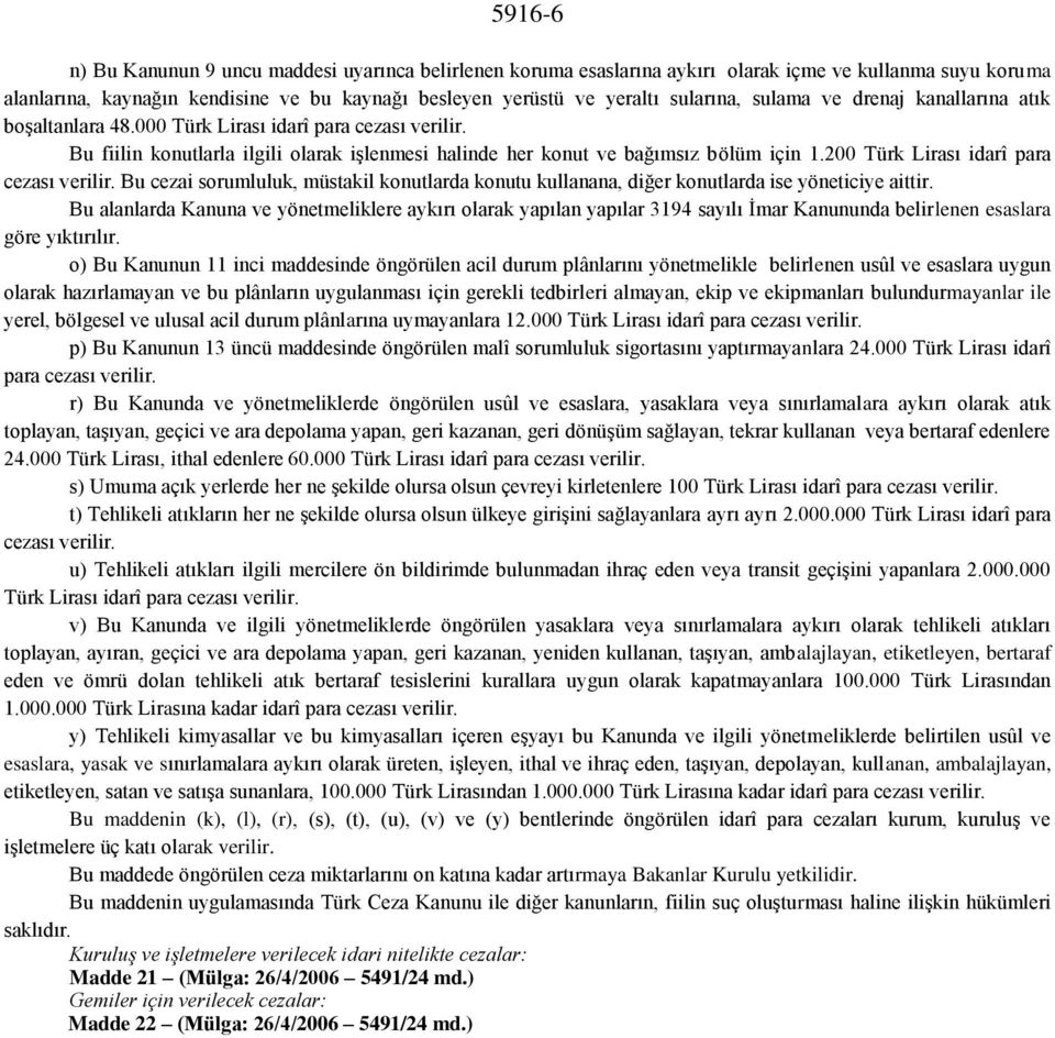 200 Türk Lirası idarî para cezası verilir. Bu cezai sorumluluk, müstakil konutlarda konutu kullanana, diğer konutlarda ise yöneticiye aittir.