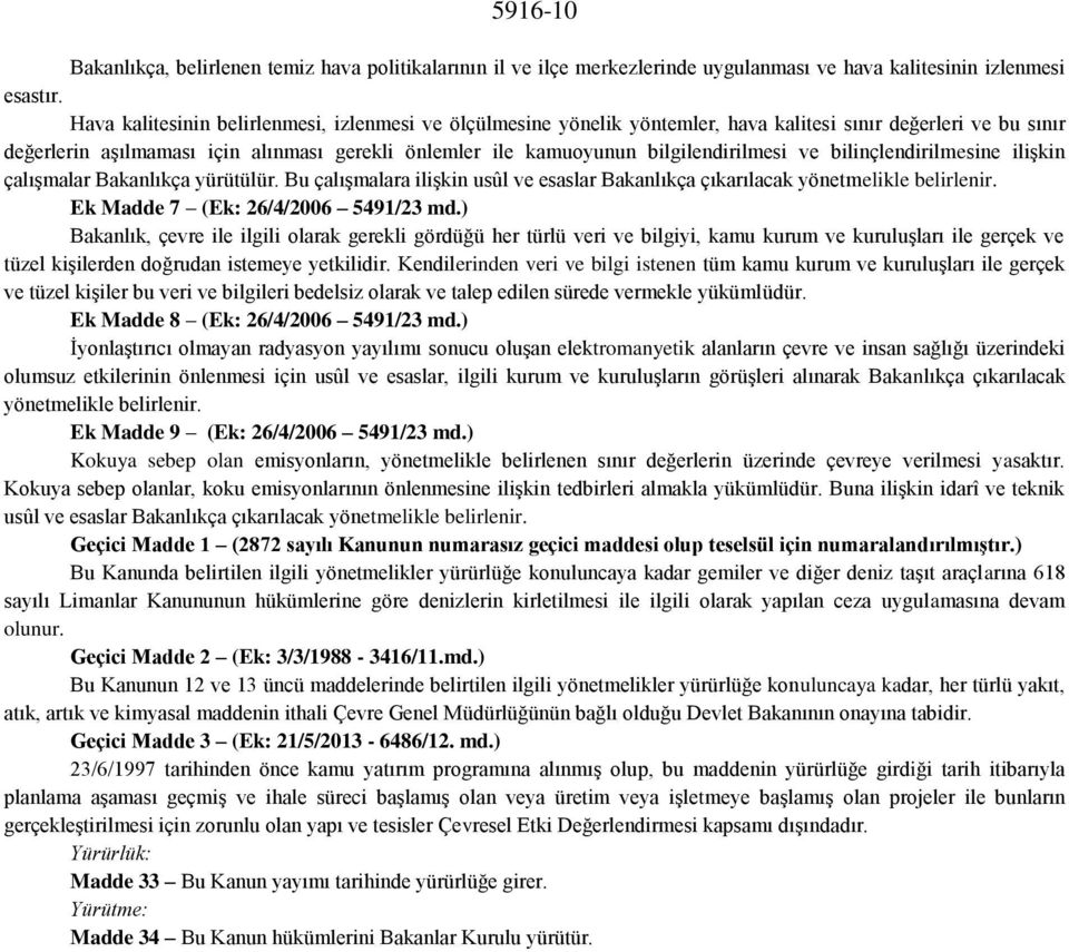 bilgilendirilmesi ve bilinçlendirilmesine ilişkin çalışmalar Bakanlıkça yürütülür. Bu çalışmalara ilişkin usûl ve esaslar Bakanlıkça çıkarılacak yönetmelikle belirlenir.