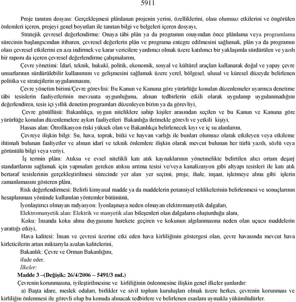 entegre edilmesini sağlamak, plân ya da programın olası çevresel etkilerini en aza indirmek ve karar vericilere yardımcı olmak üzere katılımcı bir yaklaşımla sürdürülen ve yazılı bir raporu da içeren