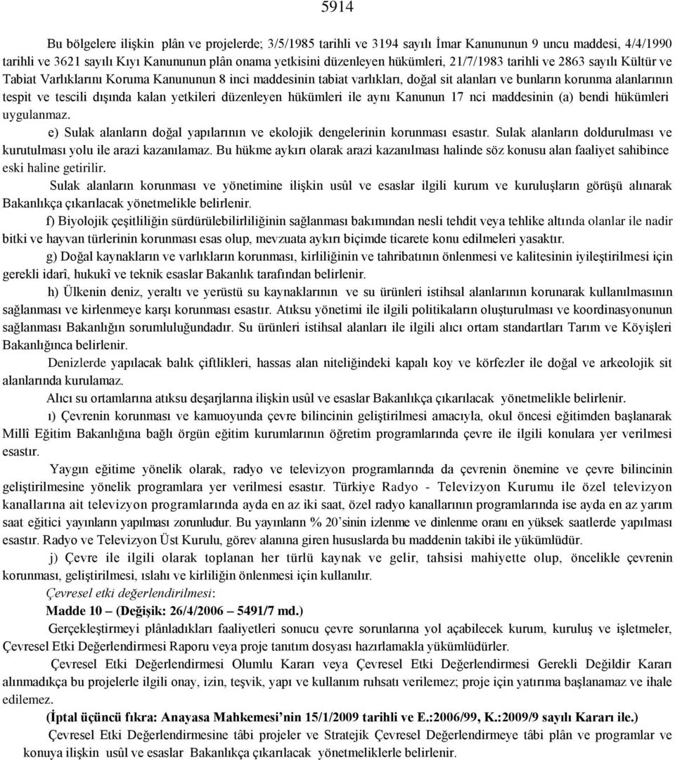 yetkileri düzenleyen hükümleri ile aynı Kanunun 17 nci maddesinin (a) bendi hükümleri uygulanmaz. e) Sulak alanların doğal yapılarının ve ekolojik dengelerinin korunması esastır.