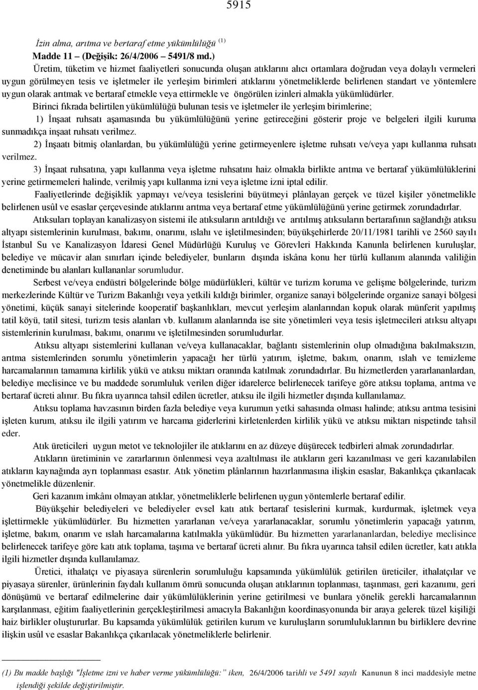 yönetmeliklerde belirlenen standart ve yöntemlere uygun olarak arıtmak ve bertaraf etmekle veya ettirmekle ve öngörülen izinleri almakla yükümlüdürler.