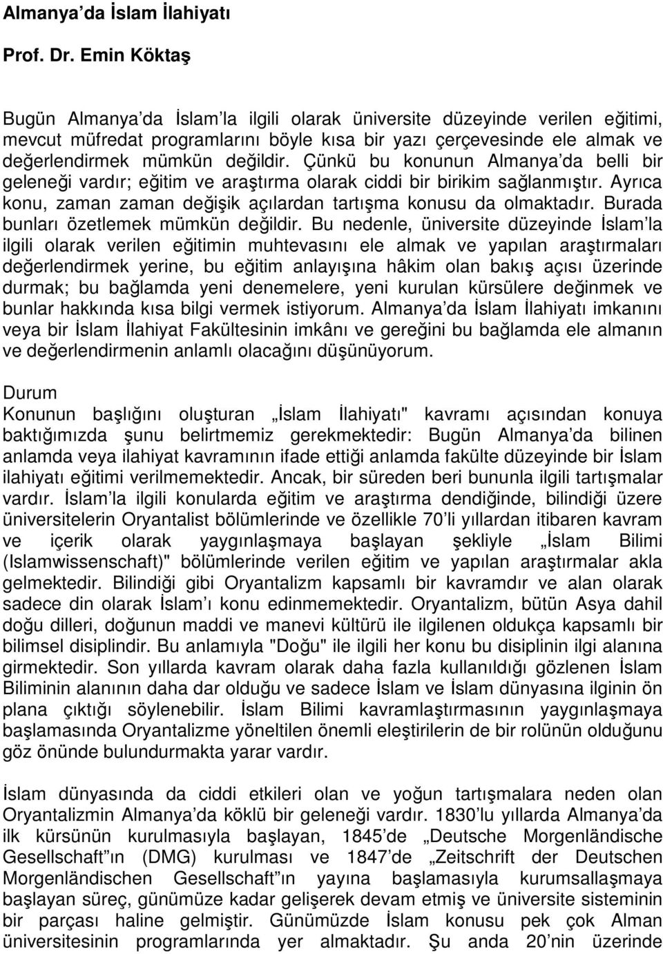 Çünkü bu konunun Almanya da belli bir geleneği vardır; eğitim ve araştırma olarak ciddi bir birikim sağlanmıştır. Ayrıca konu, zaman zaman değişik açılardan tartışma konusu da olmaktadır.