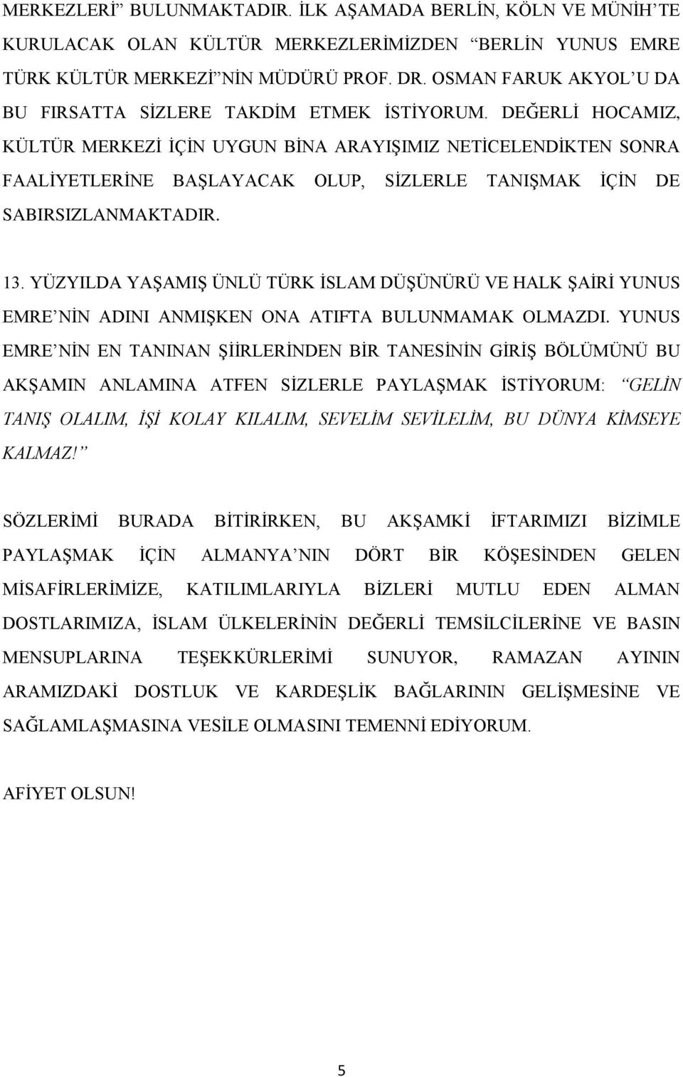 DEĞERLİ HOCAMIZ, KÜLTÜR MERKEZİ İÇİN UYGUN BİNA ARAYIŞIMIZ NETİCELENDİKTEN SONRA FAALİYETLERİNE BAŞLAYACAK OLUP, SİZLERLE TANIŞMAK İÇİN DE SABIRSIZLANMAKTADIR. 13.