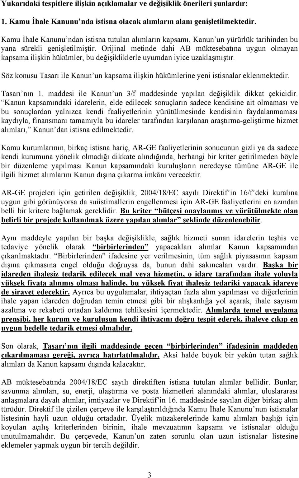 Orijinal metinde dahi AB müktesebatına uygun olmayan kapsama ilişkin hükümler, bu değişikliklerle uyumdan iyice uzaklaşmıştır.