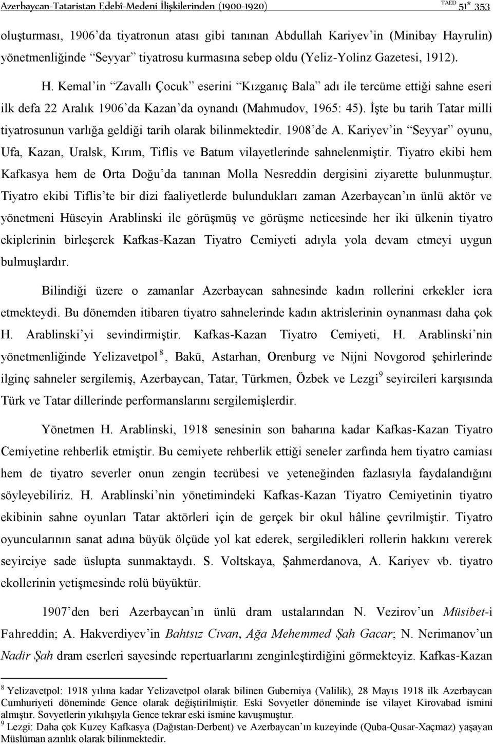 İşte bu tarih Tatar milli tiyatrosunun varlığa geldiği tarih olarak bilinmektedir. 1908 de A. Kariyev in Seyyar oyunu, Ufa, Kazan, Uralsk, Kırım, Tiflis ve Batum vilayetlerinde sahnelenmiştir.